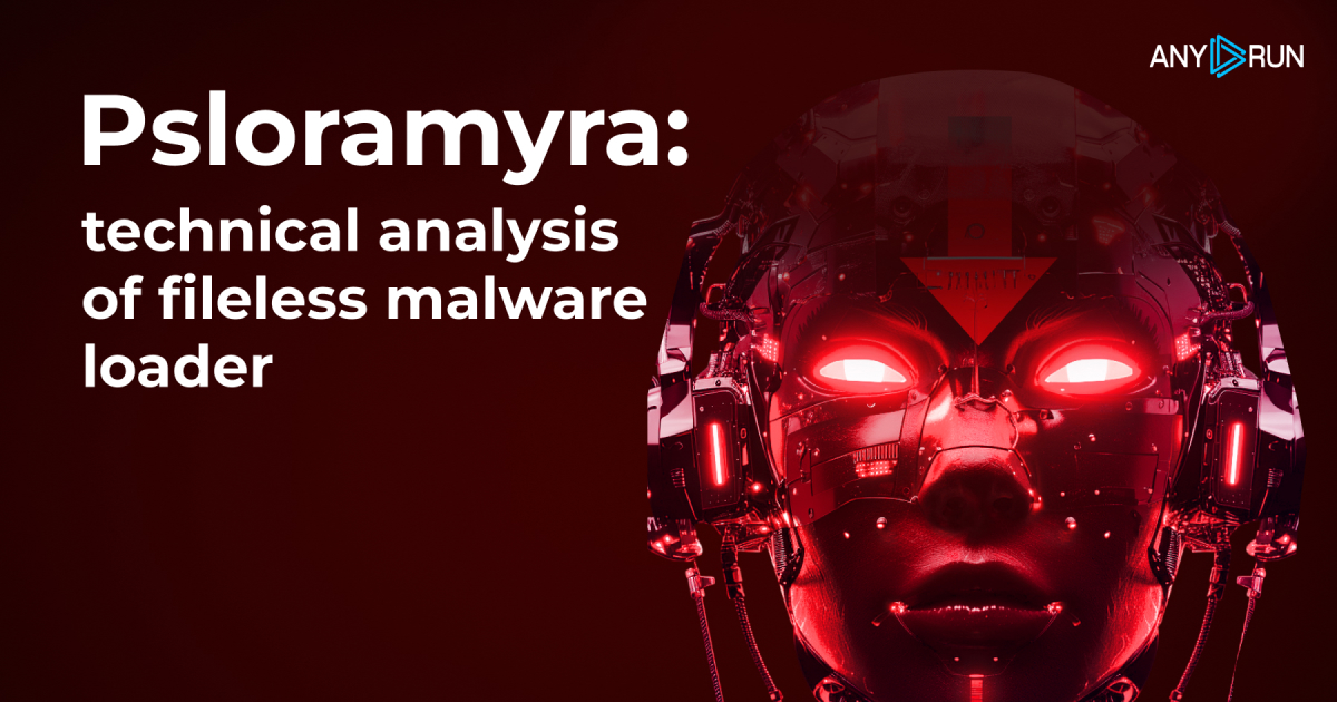 PSLoramyra: Technical Analysis of Fileless Malware Loader - ANY.RUN's Cybersecurity Blog