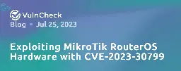 Exploiting MikroTik RouterOS Hardware with CVE-2023-30799 - Blog - VulnCheck