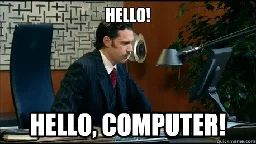 HELLO! HELLO, COMPUTER!